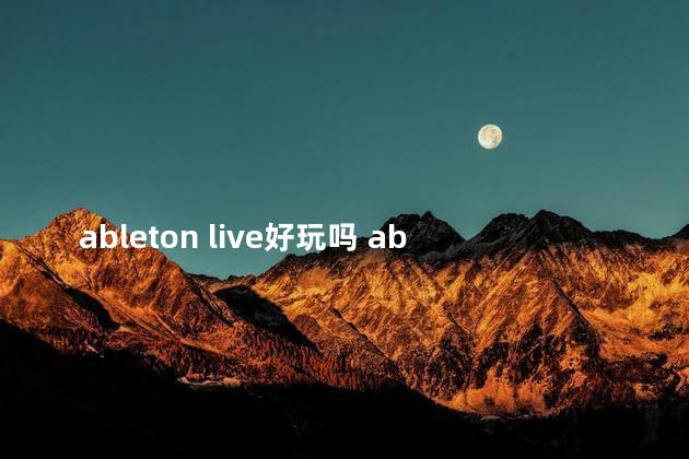 ableton live好玩吗 abletonlive破解版